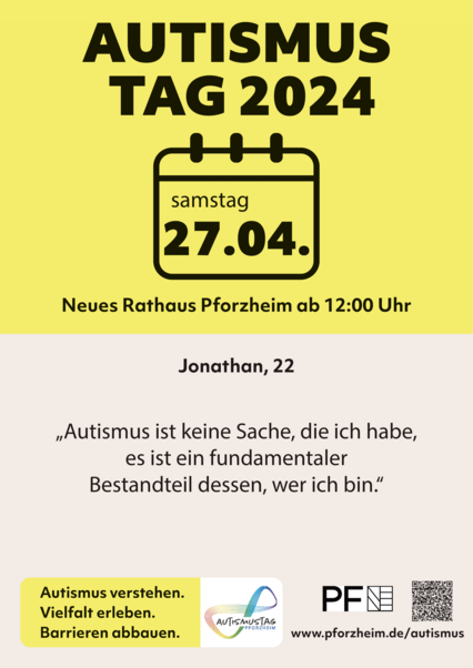 Werbung für Autismustag 2024 in Pforzheim. Die Veranstaltung findet am Samstag, den 27.04.2024, von 12 Uhr bis 16 Uhr im Neuen Rathaus Pforzheim statt. Auf dem Plakat steht ein Zitat von Jonathan: „Autismus ist keine Sache, die ich habe, es ist ein fundamentaler Bestandteil dessen, wer ich bin.“ - copyright:Lena Gasde