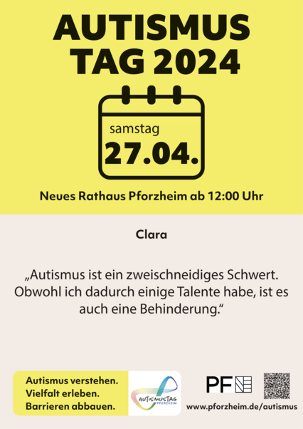 Werbung für Autismustag 2024 in Pforzheim. Die Veranstaltung findet am Samstag, den 27.04.2024, von 12 Uhr bis 16 Uhr im Neuen Rathaus Pforzheim statt. Auf dem Plakat steht ein Zitat von Clara: „Autismus ist ein zweischneidiges Schwert. Obwohl ich dadurch einige Talente habe, ist es auch eine Behinderung.“ - copyright:Lena Gasde